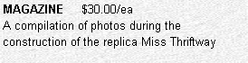 Text Box: MAGAZINE     $30.00/ea
A compilation of photos during the construction of the replica Miss Thriftway