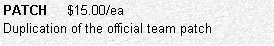 Text Box: PATCH     $15.00/ea
Duplication of the official team patch